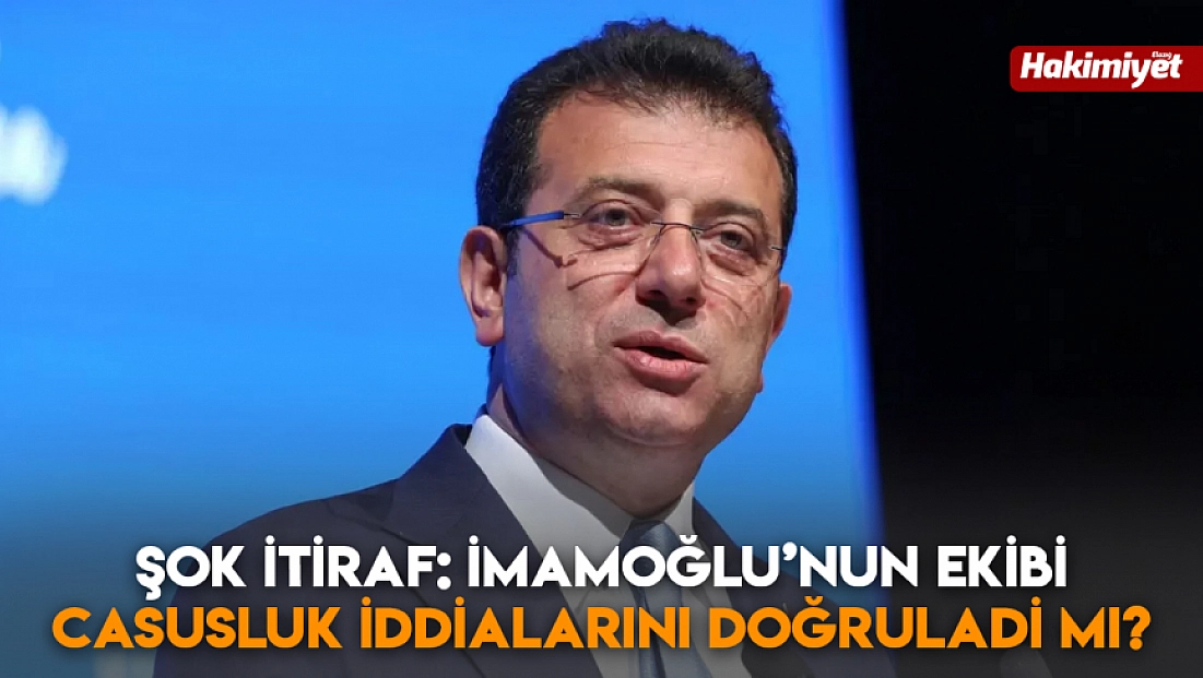Şok itiraf: İmamoğlu'nun ekibi casusluk iddialarını açıkladı