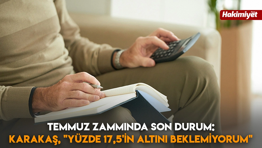 Temmuz zammında son durum: Karakaş, 'Yüzde 17,5'in altını beklemiyorum'