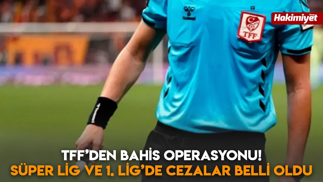 TFF’den bahis operasyonu! Süper lig ve 1. Lig’de cezalar belli oldu