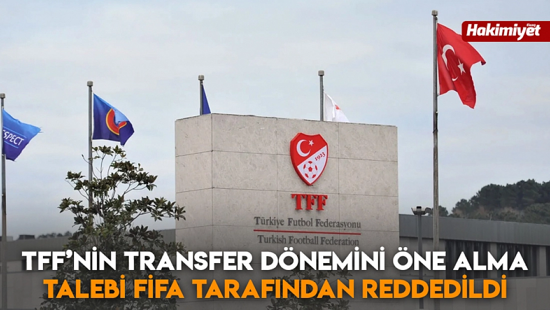 TFF’nin transfer dönemini öne alma talebi FIFA tarafından reddedildi
