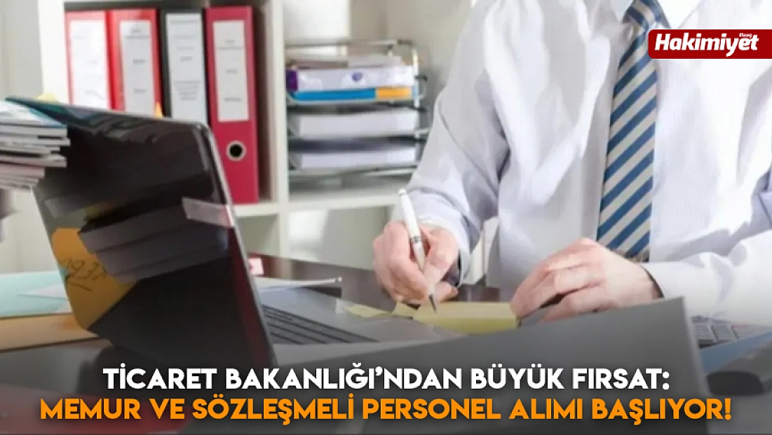 Ticaret Bakanlığı’ndan büyük fırsat: Memur ve sözleşmeli personel alımı başlıyor!