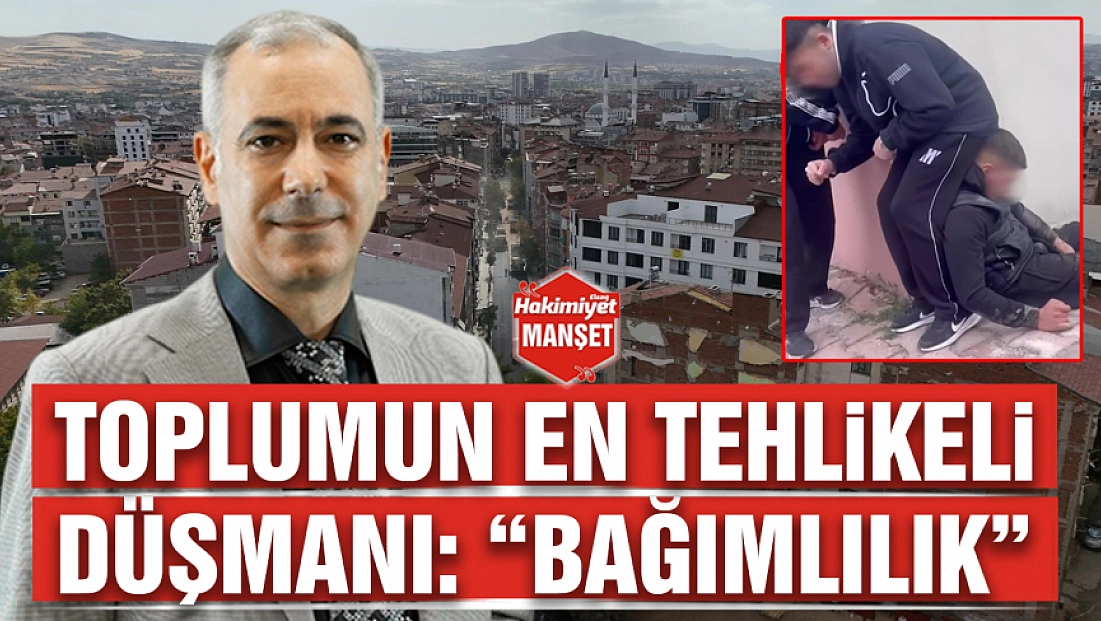 Toplumun en tehlikeli düşmanı: 'Bağımlılık'