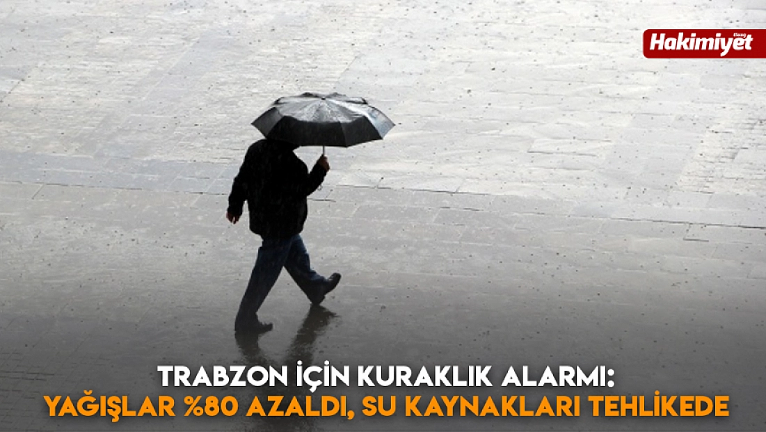 Trabzon için kuraklık alarmı: Yağışlar %80 azaldı, su kaynakları tehlikede