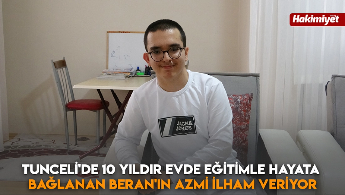 Tunceli'de 10 yıldır evde eğitimle hayata bağlanan Beran'ın azmi ilham veriyor
