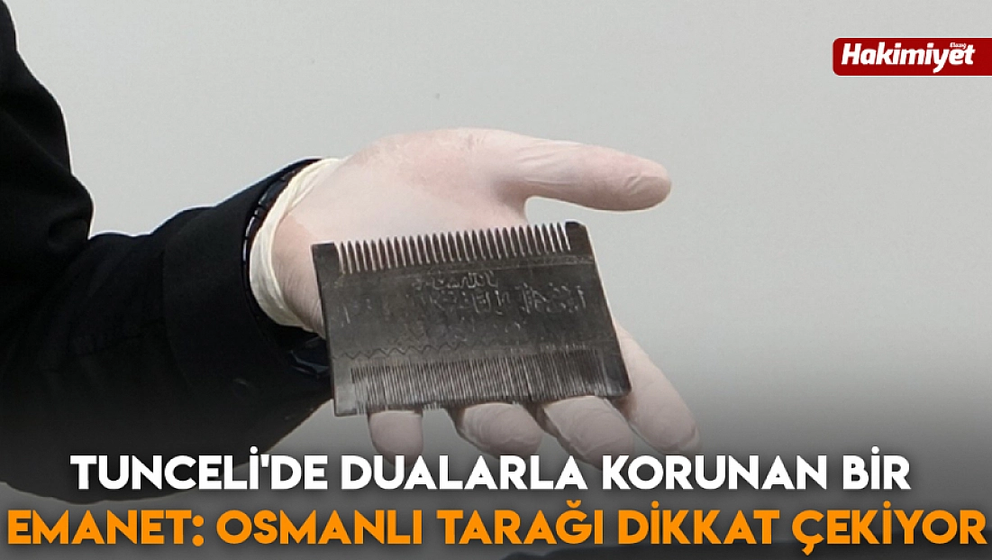Tunceli'de dualarla korunan bir emanet: Osmanlı tarağı dikkat çekiyor