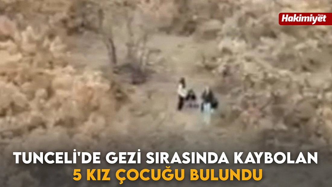 Tunceli'de gezi sırasında kaybolan 5 kız çocuğu bulundu