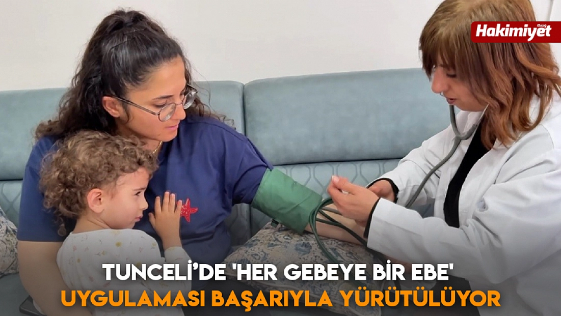 Tunceli’de 'Her Gebeye Bir Ebe' uygulaması başarıyla yürütülüyor