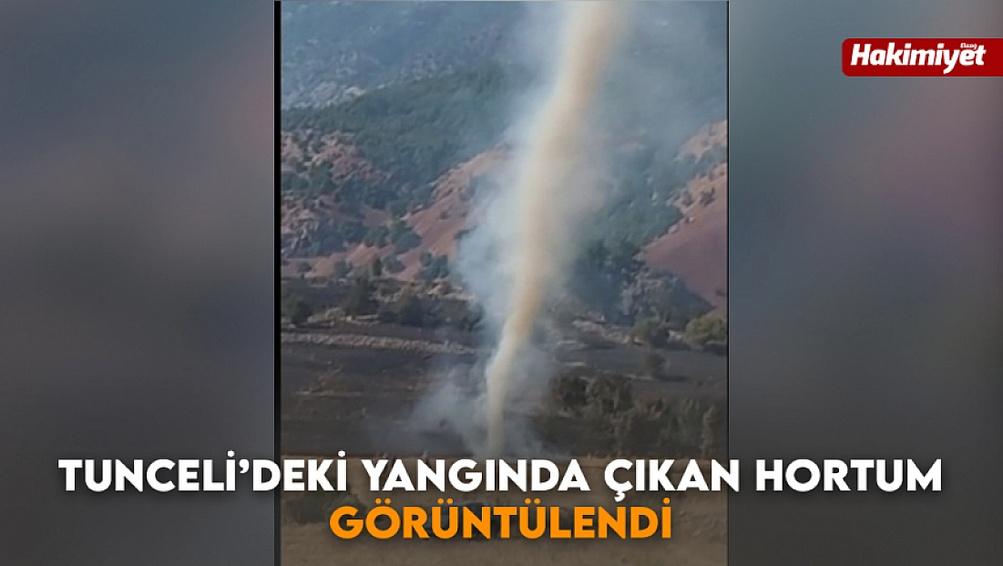 Tunceli’deki yangında çıkan hortum görüntülendi