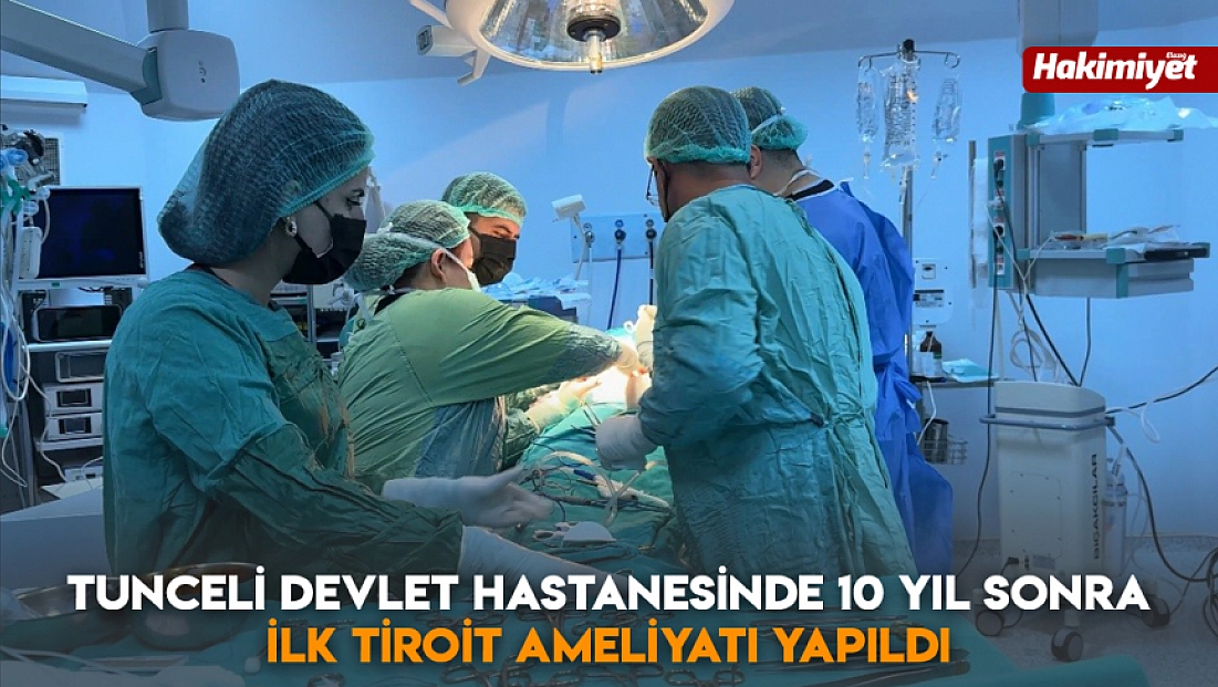 Tunceli devlet hastanesinde 10 yıl sonra ilk tiroit ameliyatı yapıldı