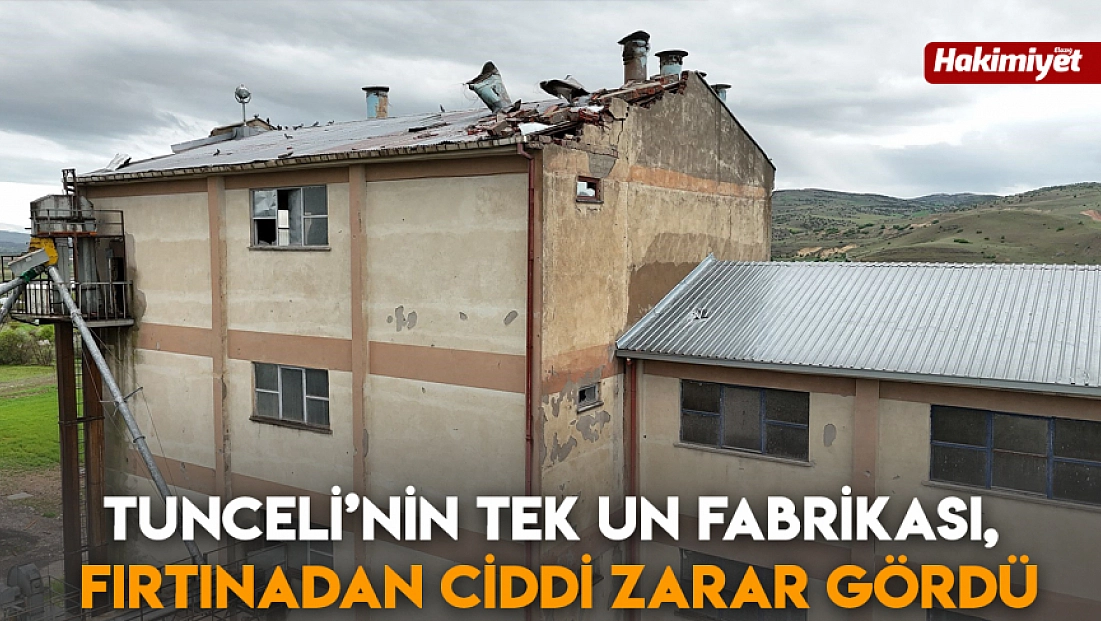 Tunceli’nin tek un fabrikası, fırtınadan ciddi zarar gördü