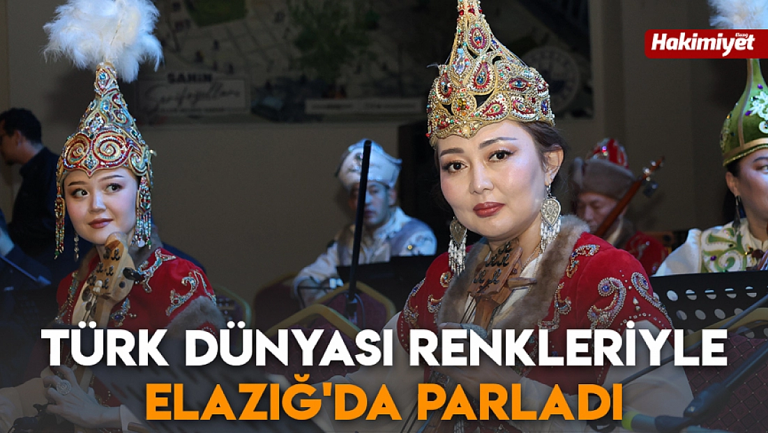 Türk dünyası renkleriyle Elazığ'da parladı