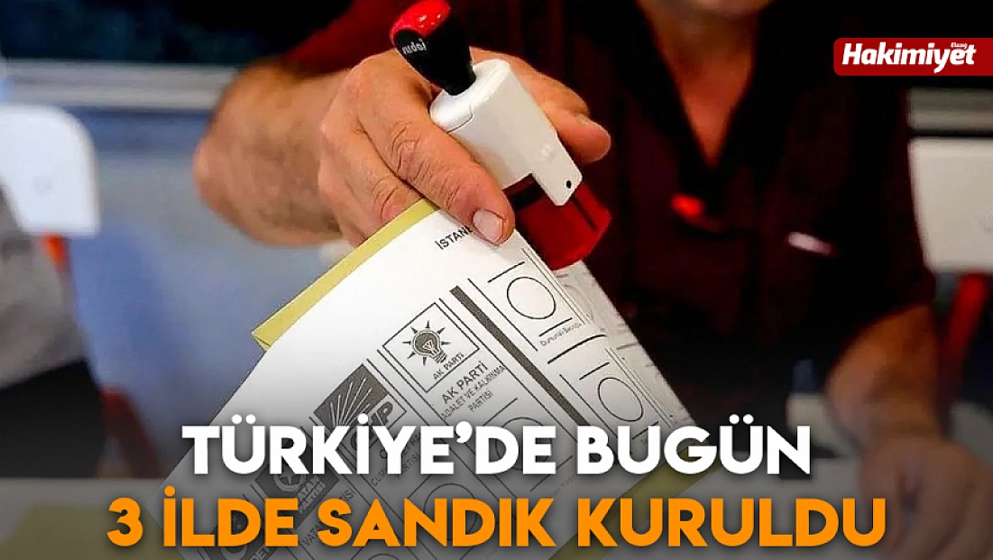 Türkiye’de bugün 3 ilde sandık kuruldu