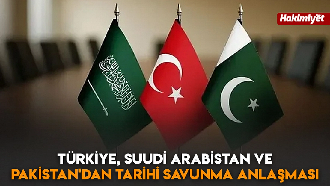 Türkiye, Suudi Arabistan ve Pakistan'dan tarihi savunma anlaşması