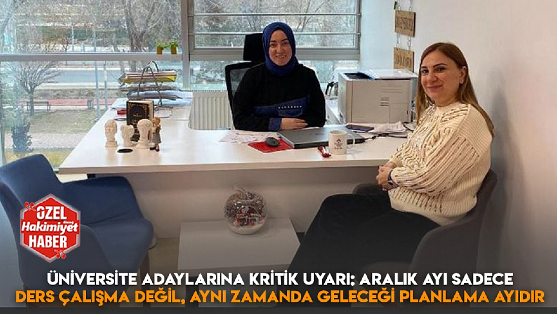 Üniversite adaylarına kritik uyarı: Aralık ayı sadece ders çalışma değil, aynı zamanda geleceği planlama ayıdır