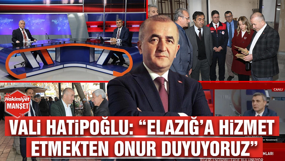 Vali Hatipoğlu: 'Elazığ’a hizmet etmekten onur duyuyoruz'