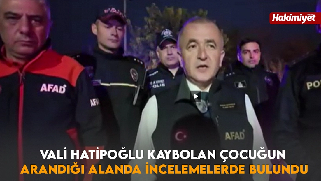 Vali Hatipoğlu kaybolan çocuğun arandığı alanda incelemelerde bulundu