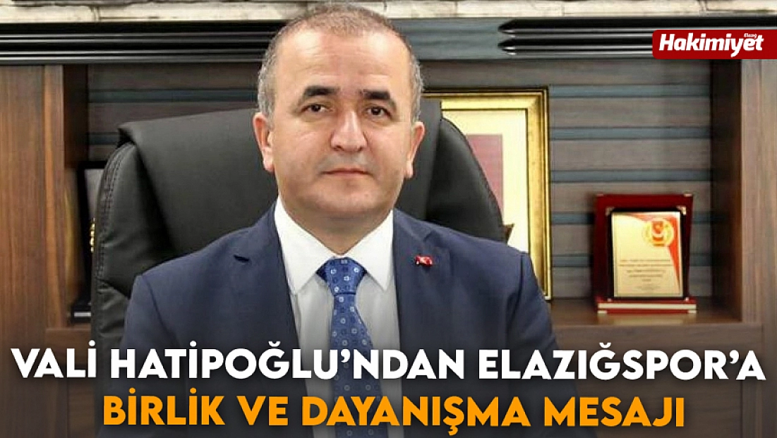 Vali Hatipoğlu’ndan Elazığspor’a Birlik ve Dayanışma Mesajı