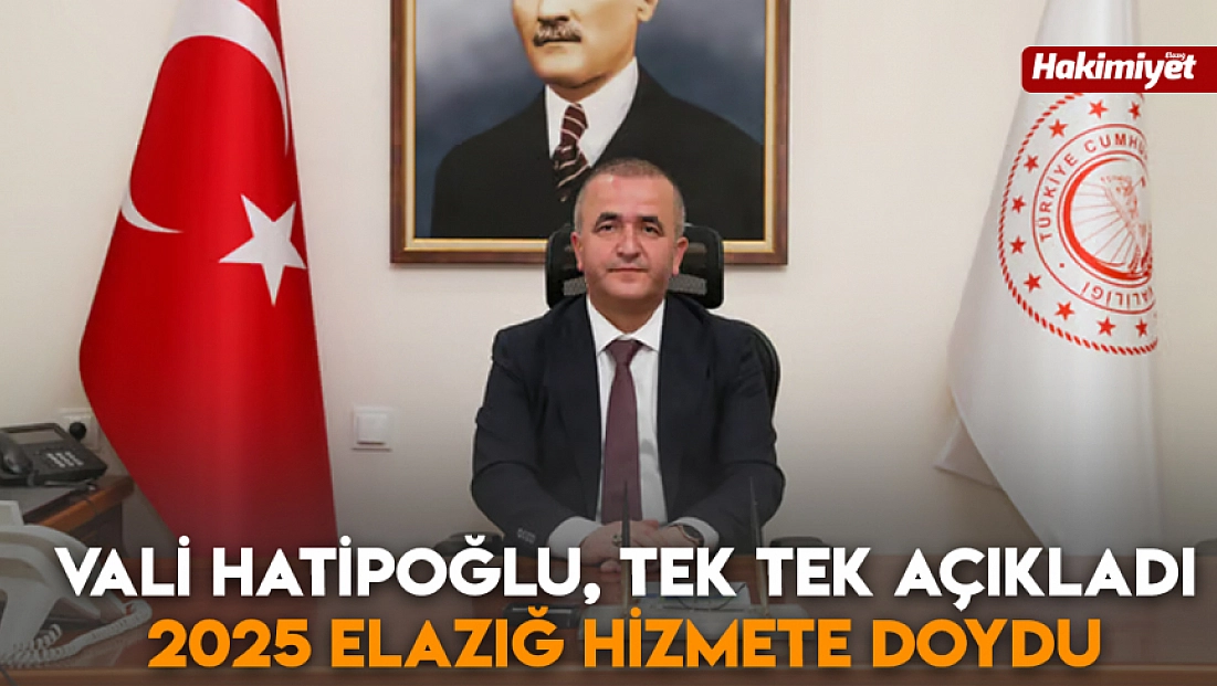 Vali Hatipoğlu, tek tek açıkladı 2025 Elazığ hizmete doydu