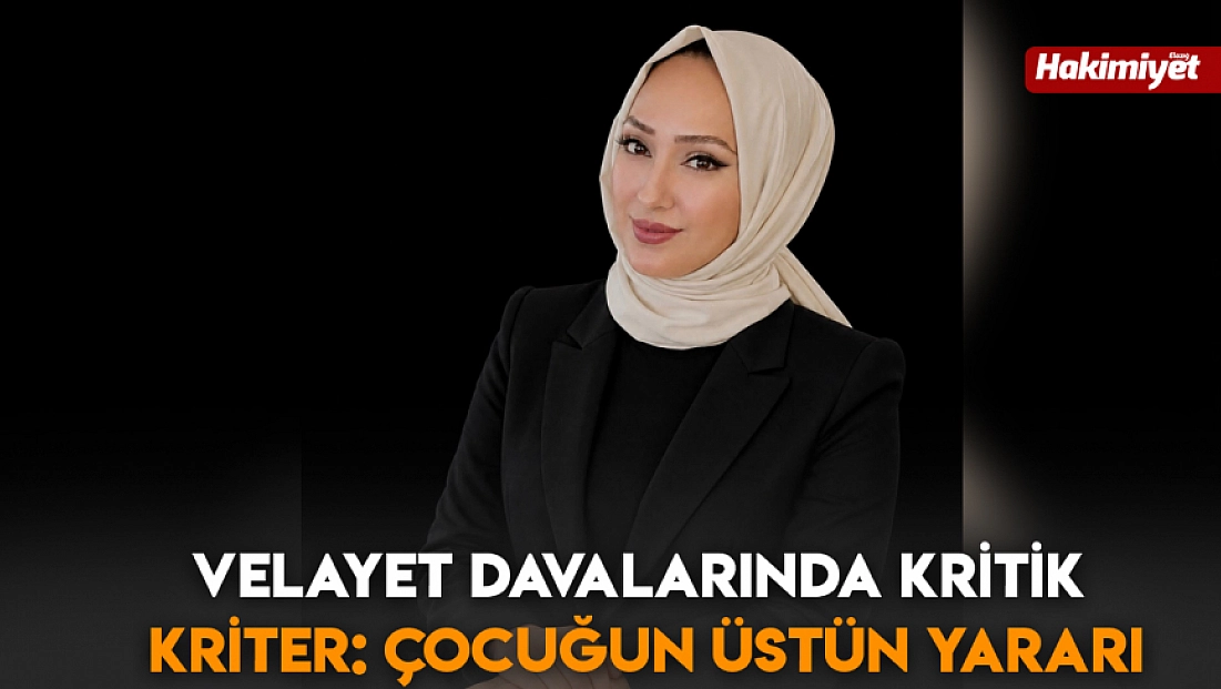 Velayet davalarında kritik kriter: çocuğun üstün yararı