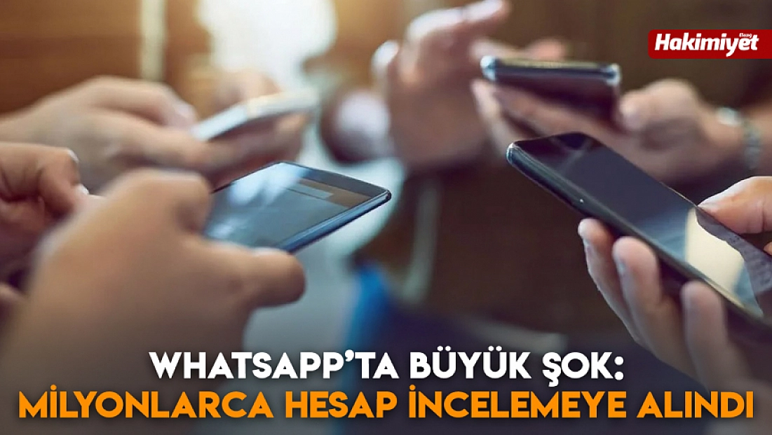 WhatsApp’ta büyük şok: Milyonlarca hesap incelemeye alındı