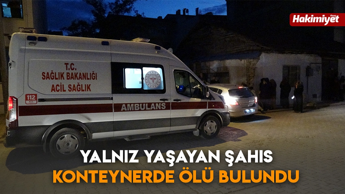 Yalnız yaşayan şahıs konteynerde ölü bulundu