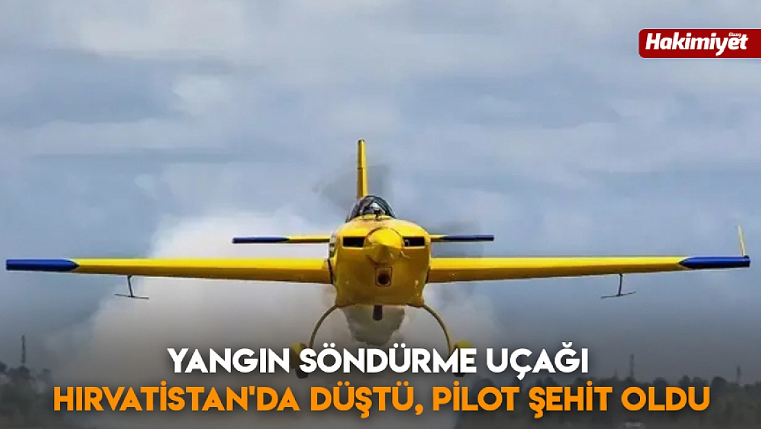 Yangın söndürme uçağı Hırvatistan'da düştü, pilot şehit oldu