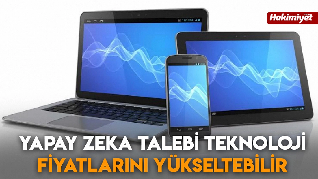 Yapay zeka talebi teknoloji fiyatlarını yükseltebilir