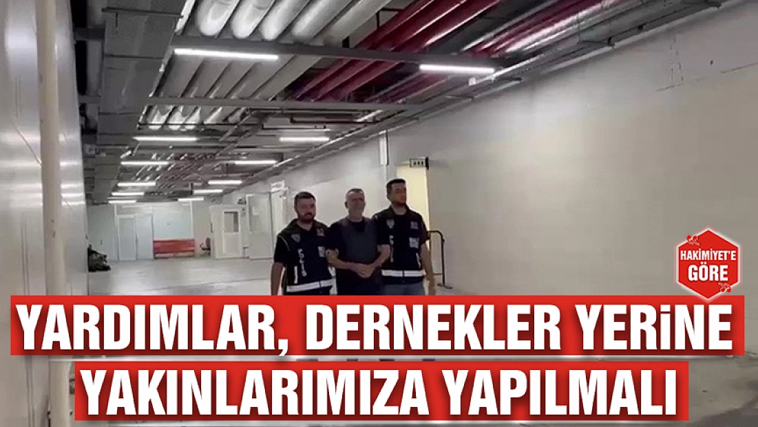 Yardımlar, dernekler yerine yakınlarımıza yapılmalı