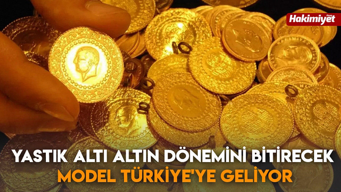 Yastık altı altın dönemini bitirecek model Türkiye'ye geliyor