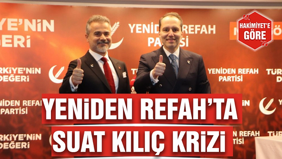 Yeniden Refah’ta Suat Kılıç krizi