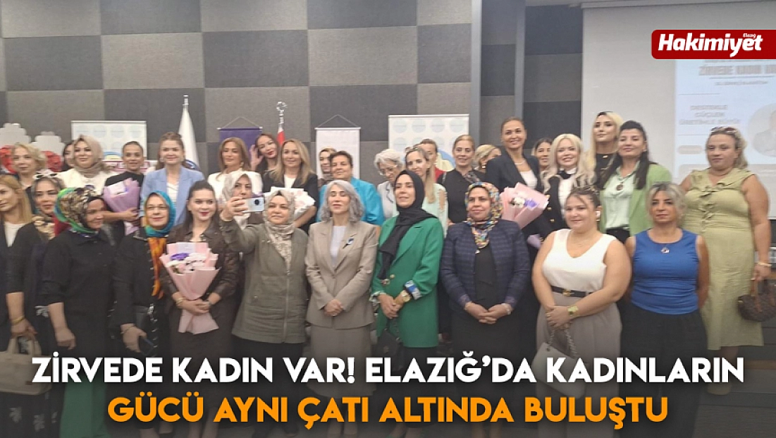 ZİRVEDE KADIN VAR! Elazığ’da Kadınların gücü aynı çatı altında buluştu