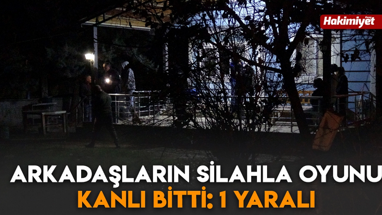 Arkadaşların silahla oyunu kanlı bitti: 1 yaralı