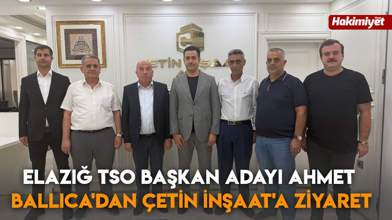 Elazığ TSO başkan adayı Ahmet Ballıca'dan Çetin İnşaat'a ziyaret