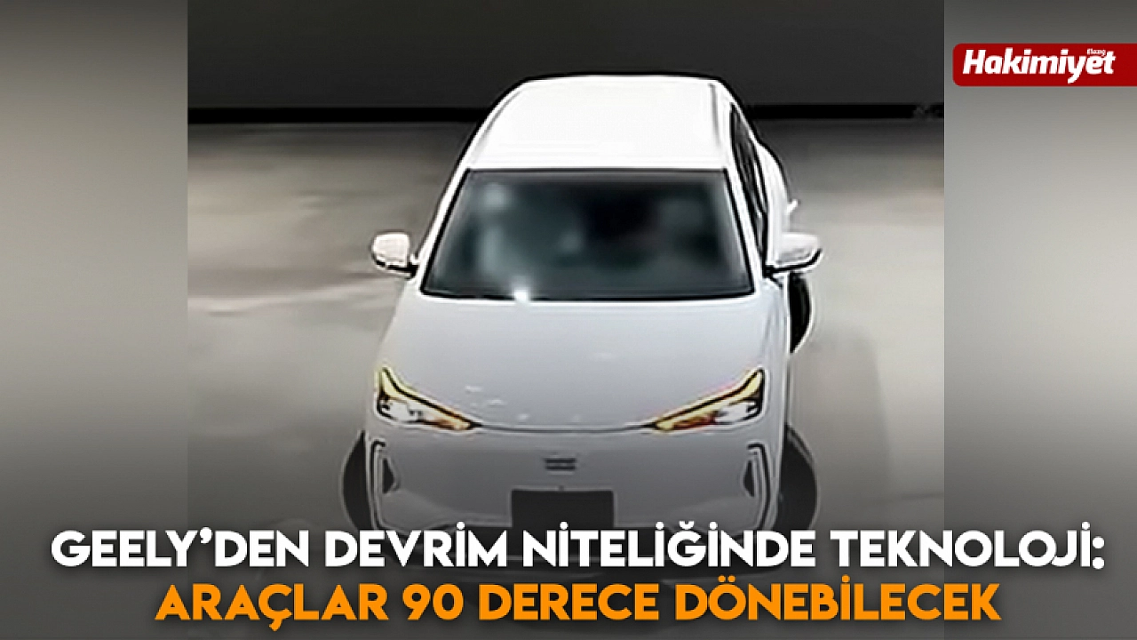 Geely’den devrim niteliğinde teknoloji: Araçlar 90 derece dönebilecek