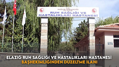 Elazığ Ruh Sağlığı ve Hastalıkları Hastanesi Başhekimliğinden Düzeltme İlanı