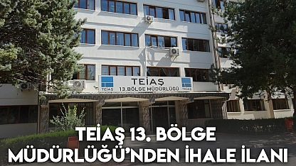 TEİAŞ 13. Bölge Müdürlüğü'nden ihale ilanı