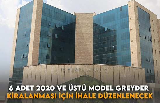 6 Adet 2020 ve Üstü Model Greyder Kiralanması için İhale Düzenlenecek