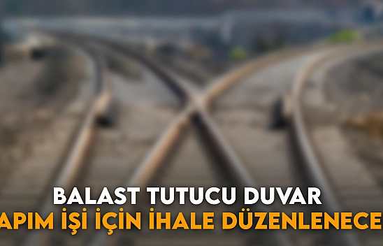 Balast Tutucu Duvar Yapım İşi için İhale Düzenlenecek