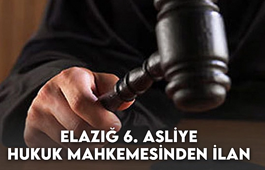 Elazığ 6. Asliye Hukuk Mahkemesinden İlan