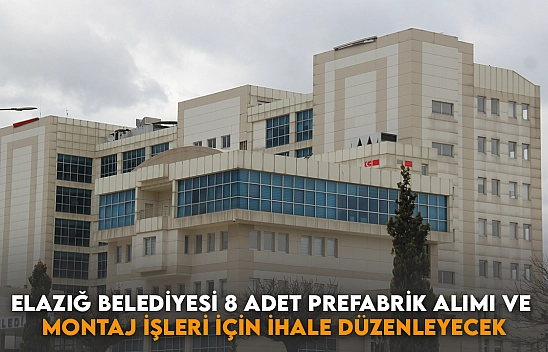 Elazığ Belediyesi 8 Adet Prefabrik Alımı ve Montaj İşleri için İhale Düzenleyecek
