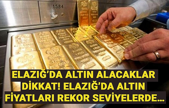 Elazığ'da altın alacaklar dikkat! Elazığ'da altın fiyatları rekor seviyelerde…