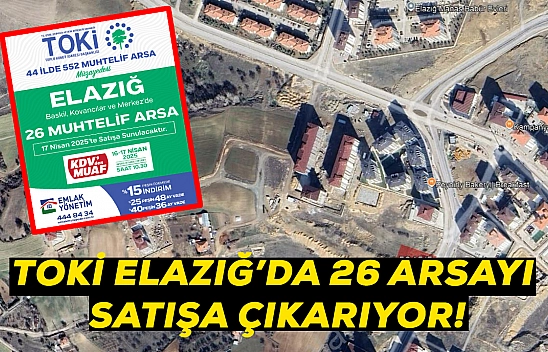 Elazığ'da dev fırsat! Arsa satışları başladı: 26 muhtelif arsa 17 Nisan'da açık artırmayla satışa çıkacak