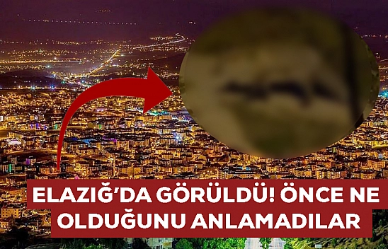 Elazığ'da görüldü: Başta ne olduğunu anlamadılar! Meğer buradan gelmiş...