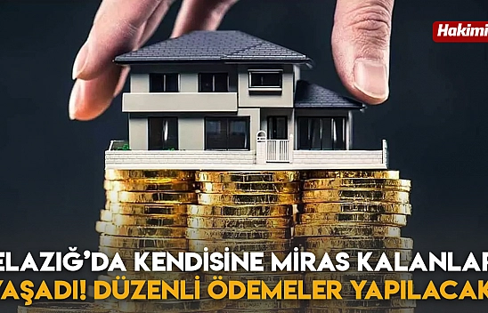 Elazığ'da Kendisine Miras Kalanlar Yaşadı! Düzenli Ödemeler Yapılacak!