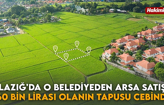 Elazığ'da o belediyeden arsa satışı: 60 bin lirası olanın tapusu cebinde