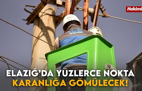 Elazığ'da Yüzlerce Nokta Karanlığa Gömülecek! Resmi Kurum'dan Ciddi Uyarı Geldi...