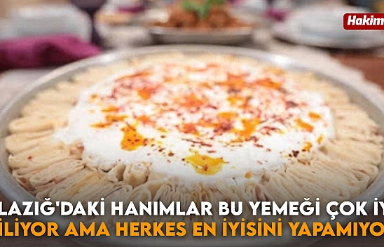 Elazığ'daki hanımlar bu yemeği çok iyi biliyor ama herkes en iyisini yapamıyor: İşte damak çatlatan o sır ve püf noktası...