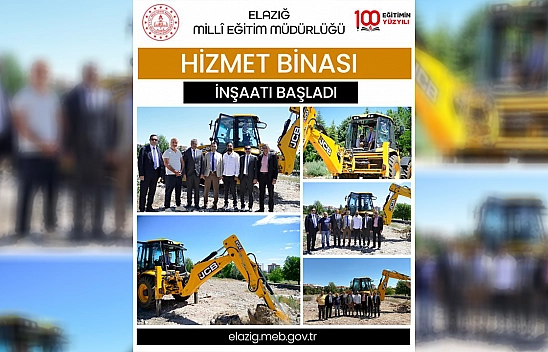 Elazığ İl Milli Eğitim Müdürlüğü yeni hizmet binasının inşaatına başlandı