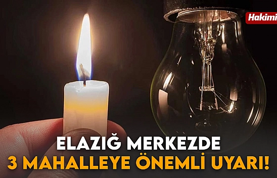 Elazığ merkezde 3 mahalleye önemli uyarı!