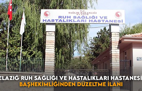 Elazığ Ruh Sağlığı ve Hastalıkları Hastanesi Başhekimliğinden Düzeltme İlanı